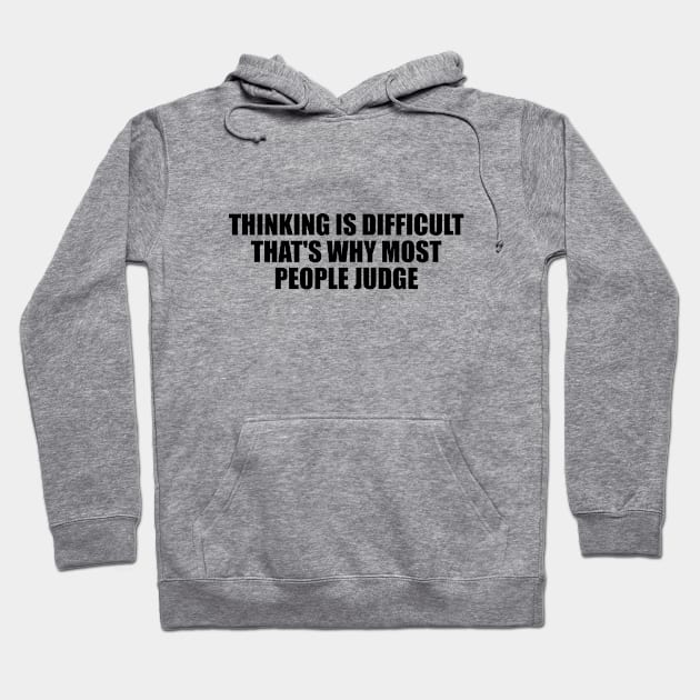 Thinking is difficult that's why most people judge Hoodie by BL4CK&WH1TE 